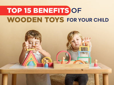 Top 15 Benefits of Wooden Toys for Your Child